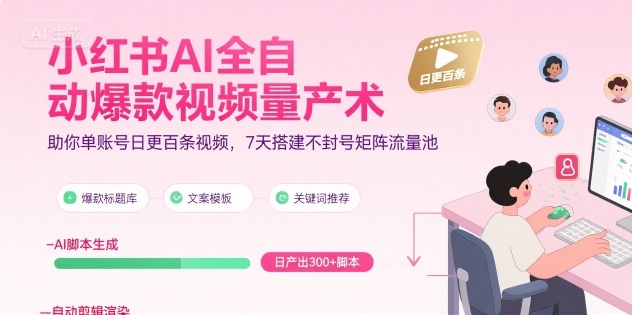 小红书AI全自动爆款视频量产术,助你单账号日更百条视频,7天搭建不封号矩阵流量池 小红书AI全自动爆款视频量产术,助你单账号日更百条视频,7天搭建不封号矩阵流量池