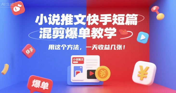 小说推文快手短篇混剪爆单教学,用这个方法,一天收益几张 小说推文快手短篇混剪爆单教学,用这个方法,一天收益几张