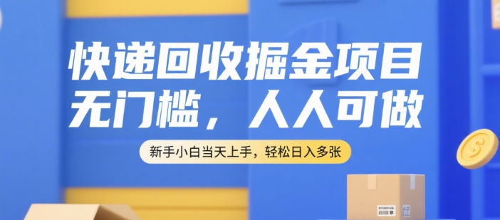 快递回收掘金项目,无门槛,人人可做,新手小白当天上手,轻松日入多张【揭秘】 快递回收掘金项目,无门槛,人人可做,新手小白当天上手,轻松日入多张【揭秘】