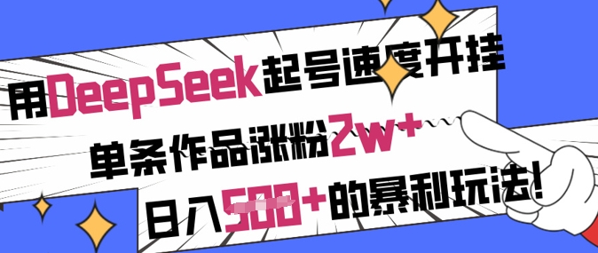用DeepSeek起号速度开挂,单条作品涨粉2w+,日入5张+的暴利玩法 用DeepSeek起号速度开挂,单条作品涨粉2w+,日入5张+的暴利玩法