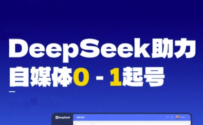 DeepSeek赋能自媒体0-1起号,从AI工具实操到变现 DeepSeek赋能自媒体0-1起号,从AI工具实操到变现