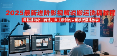 2025最新进阶影视解说搬运洗稿教程,零基础小白首选,自主原创的去重模板搭建教学 2025最新进阶影视解说搬运洗稿教程,零基础小白首选,自主原创的去重模板搭建教学