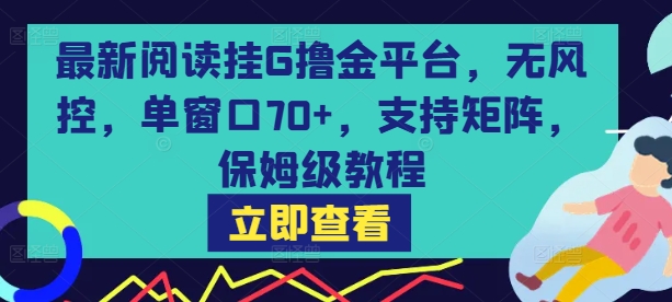 最新阅读挂G撸金平台,无风控,单窗口70+,支持矩阵,保姆级教程【揭秘】 最新阅读挂G撸金平台,无风控,单窗口70+,支持矩阵,保姆级教程【揭秘】