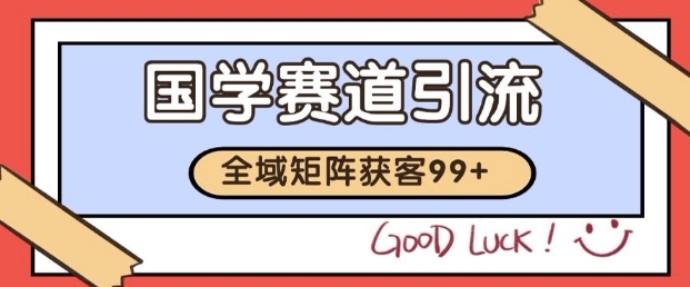 小红书某音国学赛道引流获客 自热矩阵日引200+【揭秘】 小红书某音国学赛道引流获客 自热矩阵日引200+【揭秘】