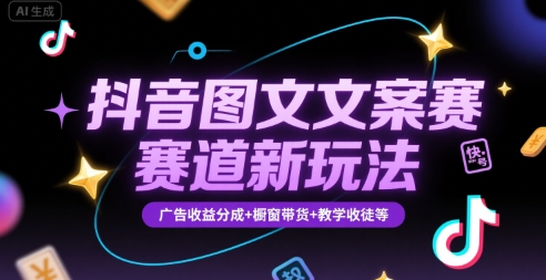 抖音图文文案赛道新玩法,快速养号起号,广告收益分成+橱窗带货+教学收徒等 抖音图文文案赛道新玩法,快速养号起号,广告收益分成+橱窗带货+教学收徒等