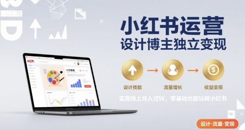 小红书运营设计博主独立变现,实现线上月入过W,零基础也能玩转小红书 小红书运营设计博主独立变现,实现线上月入过W,零基础也能玩转小红书